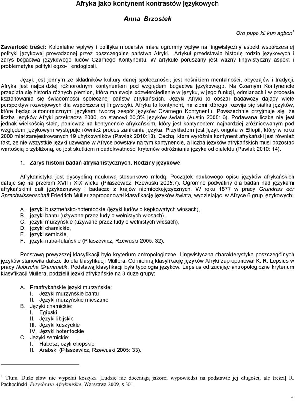 W artykule poruszany jest ważny lingwistyczny aspekt i problematyka polityki egzo- i endoglosii.
