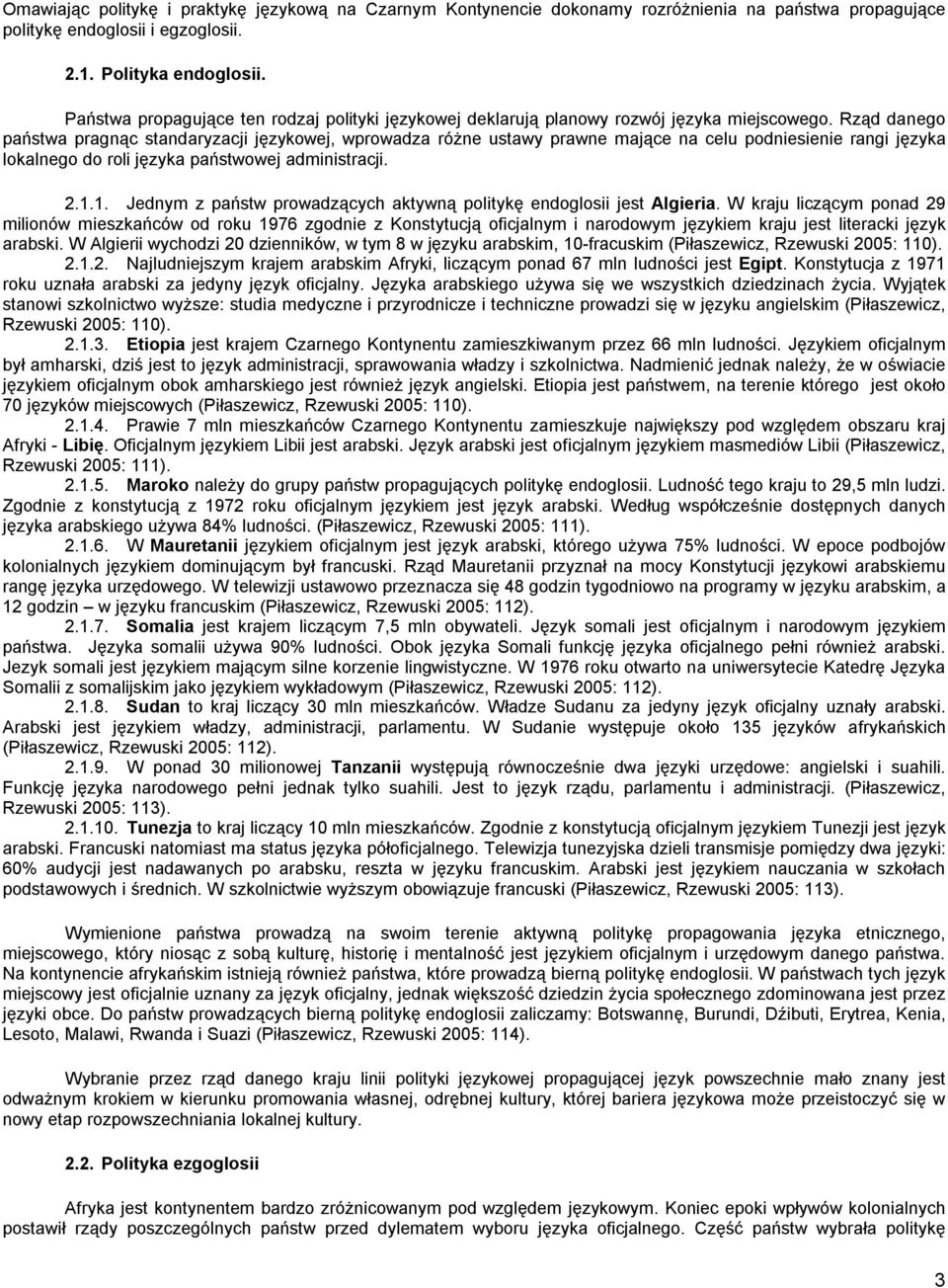 Rząd danego państwa pragnąc standaryzacji językowej, wprowadza różne ustawy prawne mające na celu podniesienie rangi języka lokalnego do roli języka państwowej administracji. 2.1.