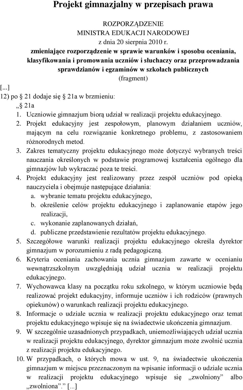 ..] 12) po 21 dodaje się 21a w brzmieniu: 21a 1. Uczniowie gimnazjum biorą udział w realizacji projektu edukacyjnego. 2. Projekt edukacyjny jest zespołowym, planowym działaniem uczniów, mającym na celu rozwiązanie konkretnego problemu, z zastosowaniem różnorodnych metod.