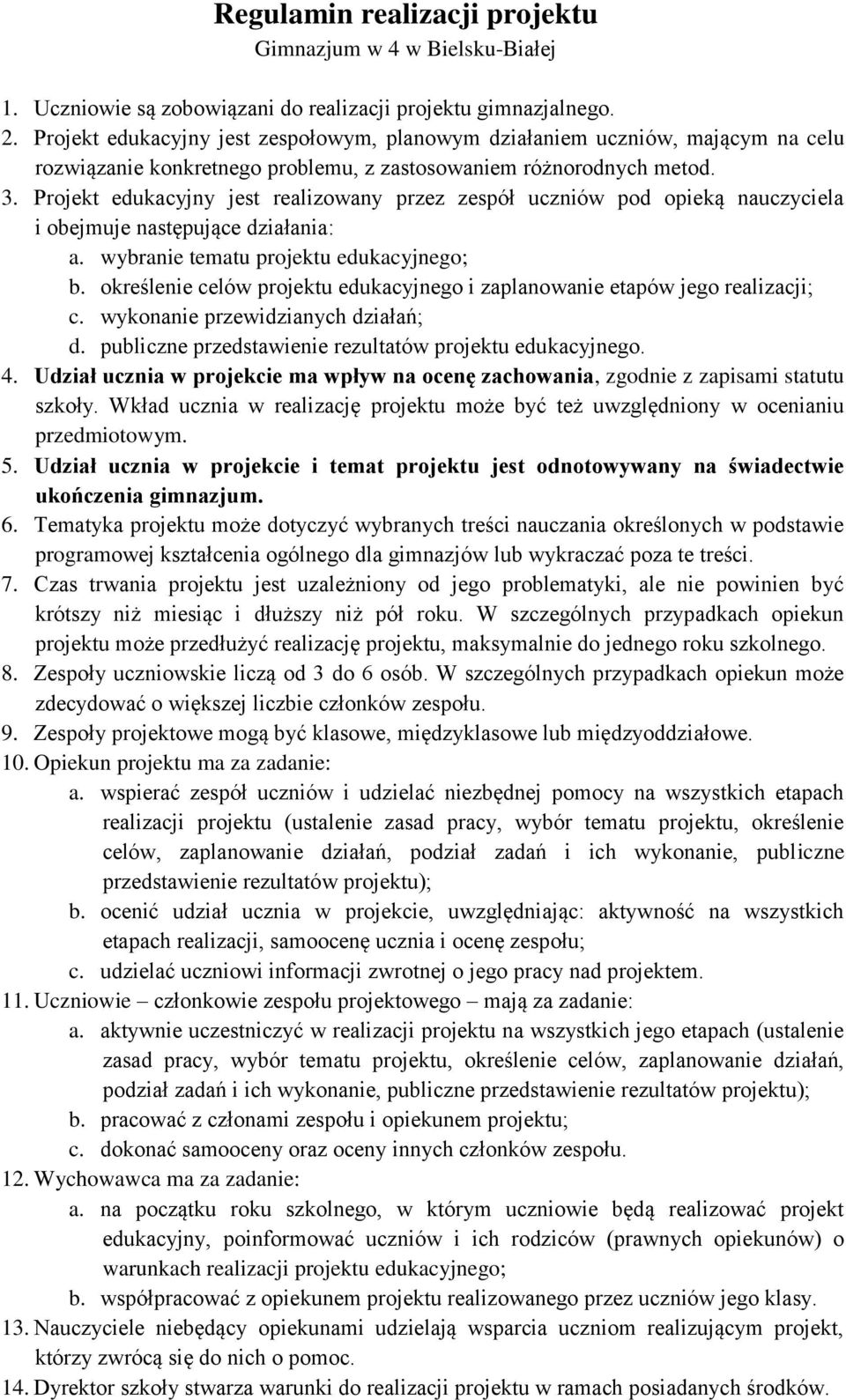 Projekt edukacyjny jest realizowany przez zespół uczniów pod opieką nauczyciela i obejmuje następujące działania: a. wybranie tematu projektu edukacyjnego; b.