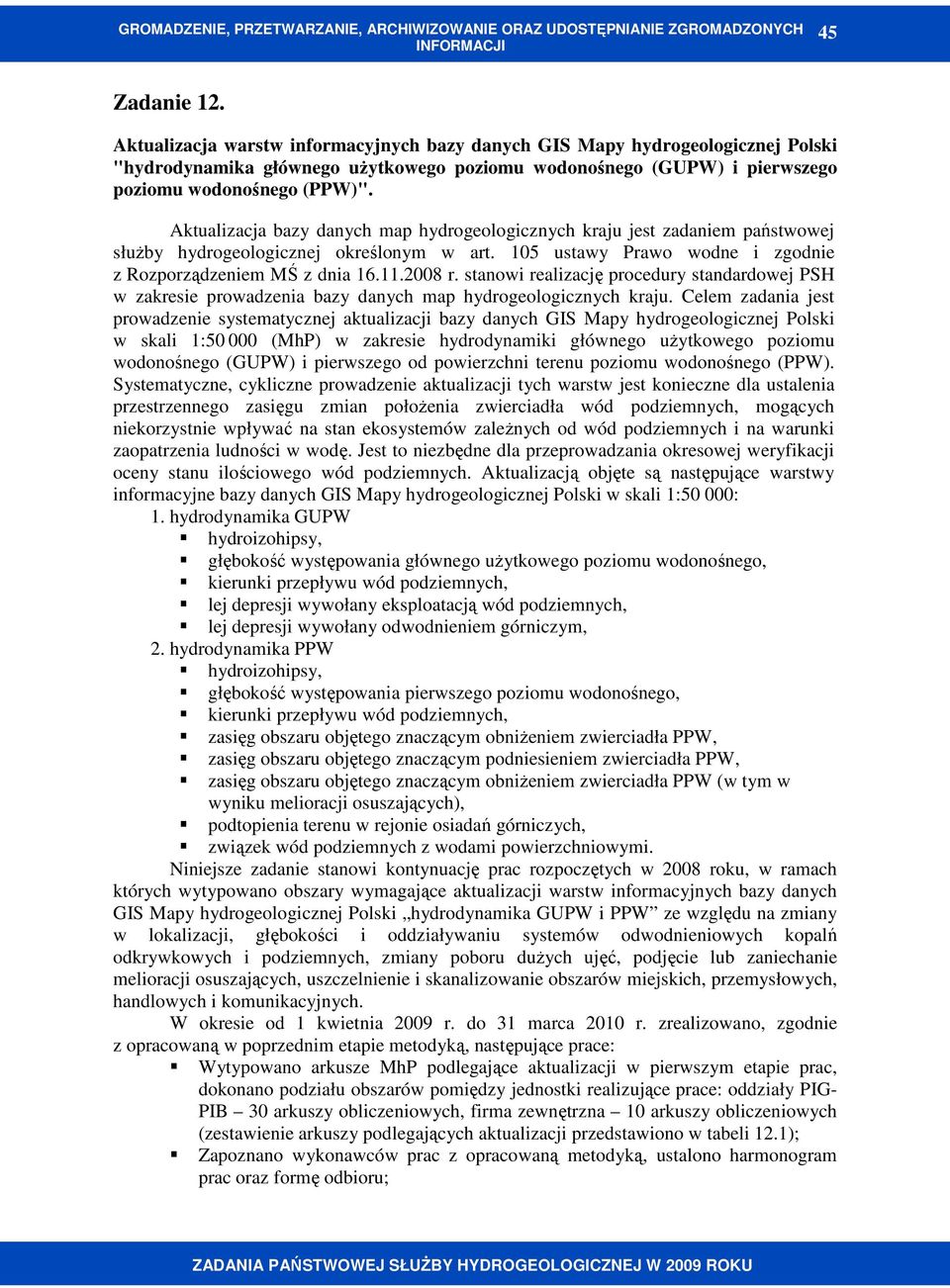 stanowi realizację procedury standardowej PSH w zakresie prowadzenia bazy danych map hydrogeologicznych kraju.