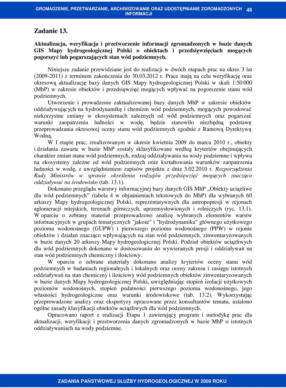 podziemnych. Niniejsze zadanie przewidziane jest do realizacji w dwóch etapach prac na okres 3 lat (2009-2011) z terminem zakończenia do 30.03.2012 r.