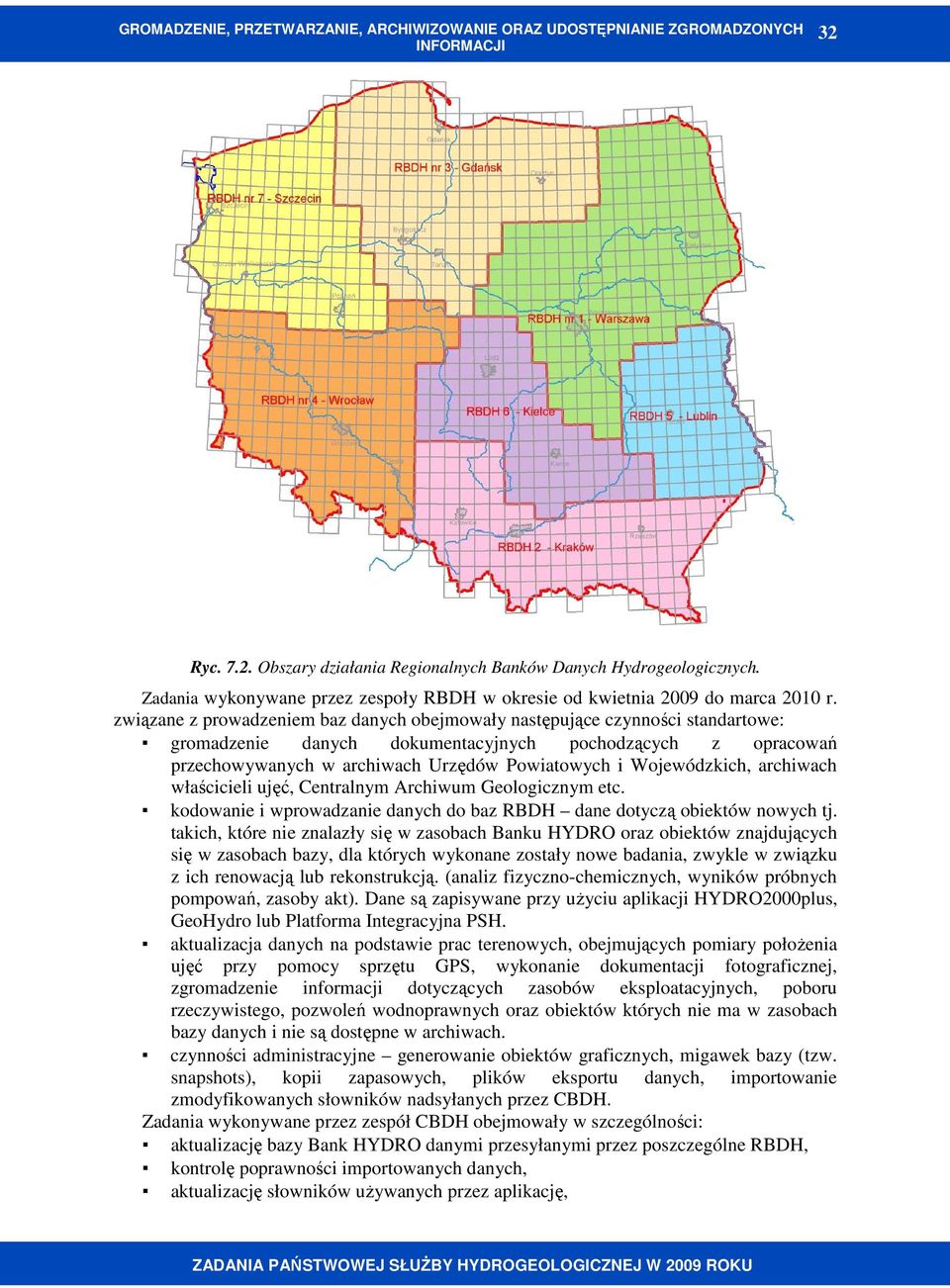 Wojewódzkich, archiwach właścicieli ujęć, Centralnym Archiwum Geologicznym etc. kodowanie i wprowadzanie danych do baz RBDH dane dotyczą obiektów nowych tj.