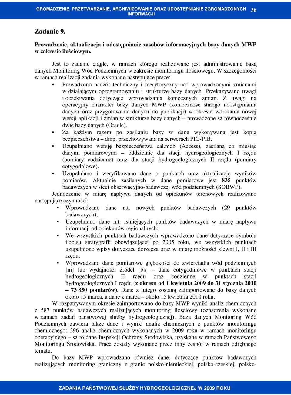 W szczególności w ramach realizacji zadania wykonano następujące prace: Prowadzono nadzór techniczny i merytoryczny nad wprowadzonymi zmianami w działającym oprogramowaniu i strukturze bazy danych.