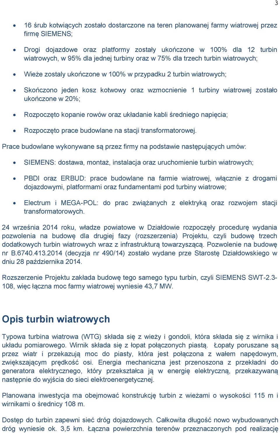 20%; Rozpoczęto kopanie rowów oraz układanie kabli średniego napięcia; Rozpoczęto prace budowlane na stacji transformatorowej.