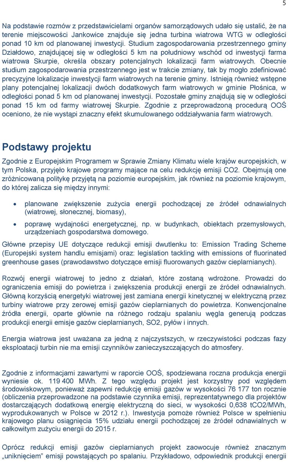 Studium zagospodarowania przestrzennego gminy Działdowo, znajdującej się w odległości 5 km na południowy wschód od inwestycji farma wiatrowa Skurpie, określa obszary potencjalnych lokalizacji farm