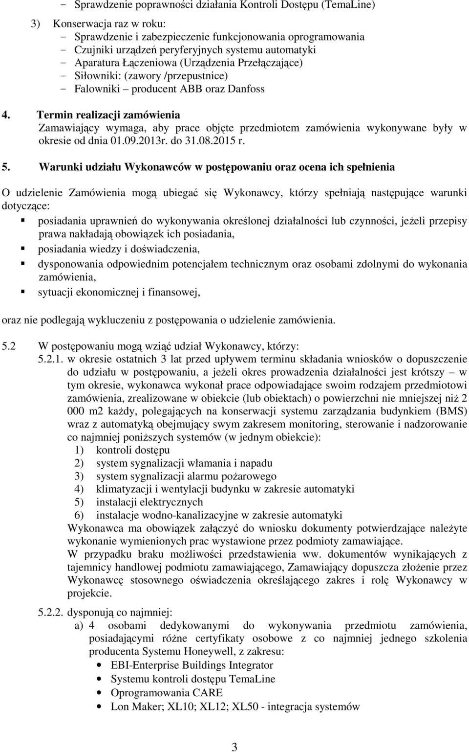 Termin realizacji zamówienia Zamawiający wymaga, aby prace objęte przedmiotem zamówienia wykonywane były w okresie od dnia 01.09.2013r. do 31.08.2015 r. 5.