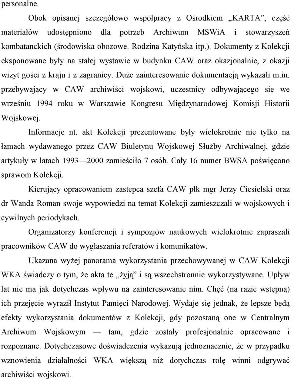 eresowanie dokumentacją wykazali m.in. przebywający w CAW archiwiści wojskowi, uczestnicy odbywającego się we wrześniu 1994 roku w Warszawie Kongresu Międzynarodowej Komisji Historii Wojskowej.