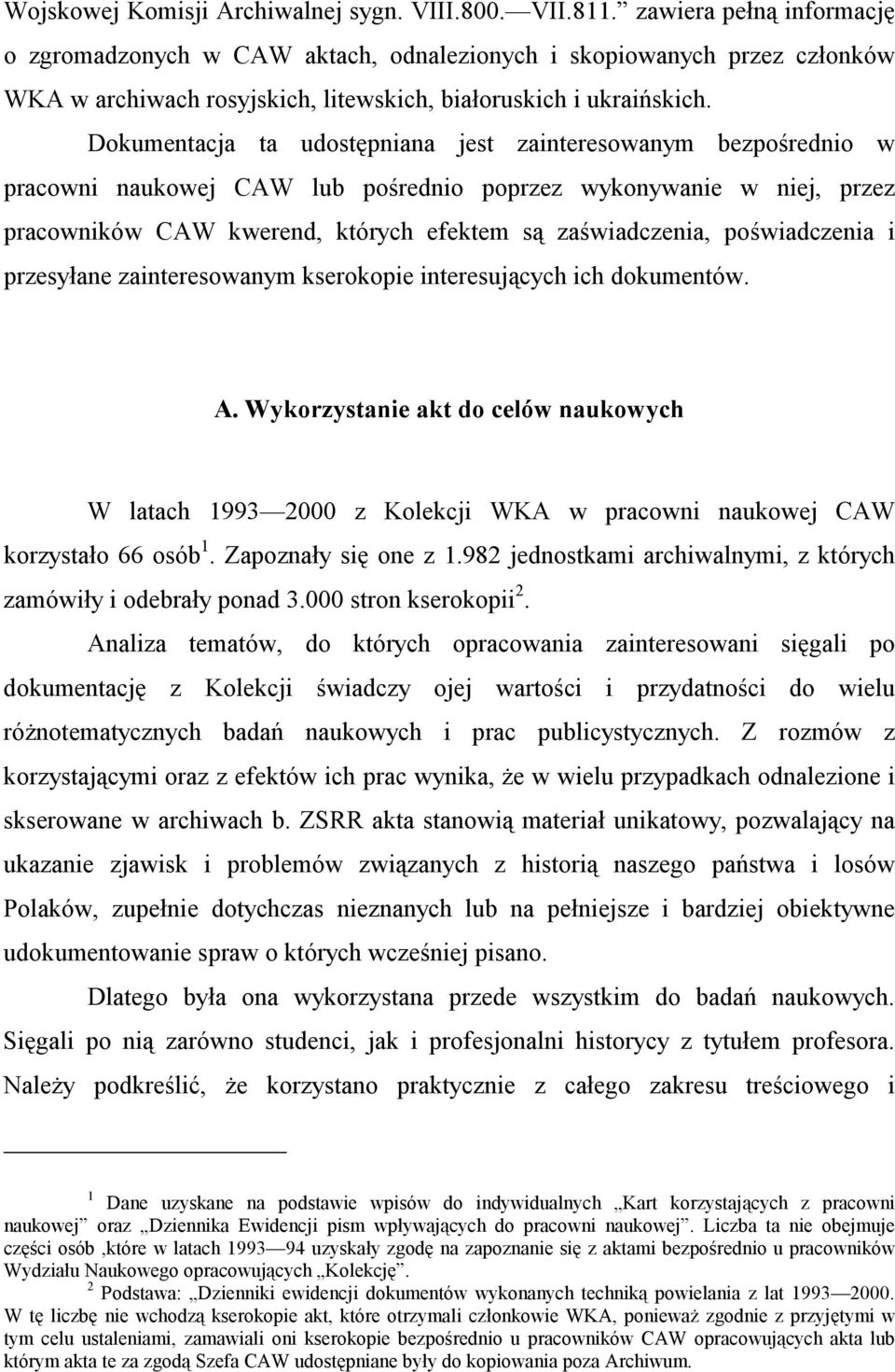 Dokumentacja ta udostępniana jest zainteresowanym bezpośrednio w pracowni naukowej CAW lub pośrednio poprzez wykonywanie w niej, przez pracowników CAW kwerend, których efektem są zaświadczenia,