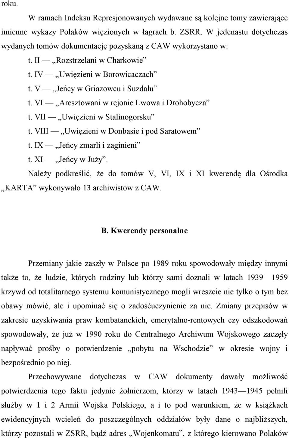 VI Aresztowani w rejonie Lwowa i Drohobycza t. VII Uwięzieni w Stalinogorsku t. VIII Uwięzieni w Donbasie i pod Saratowem t. IX Jeńcy zmarli i zaginieni t. XI Jeńcy w Juży.