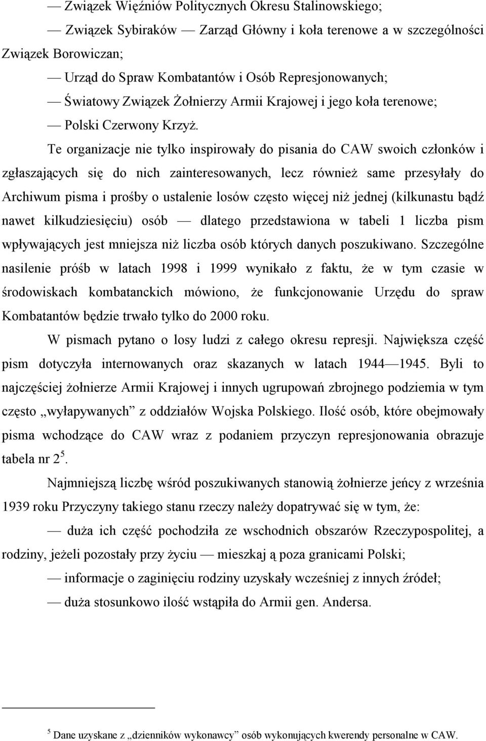 Te organizacje nie tylko inspirowały do pisania do CAW swoich członków i zgłaszających się do nich zainteresowanych, lecz również same przesyłały do Archiwum pisma i prośby o ustalenie losów często