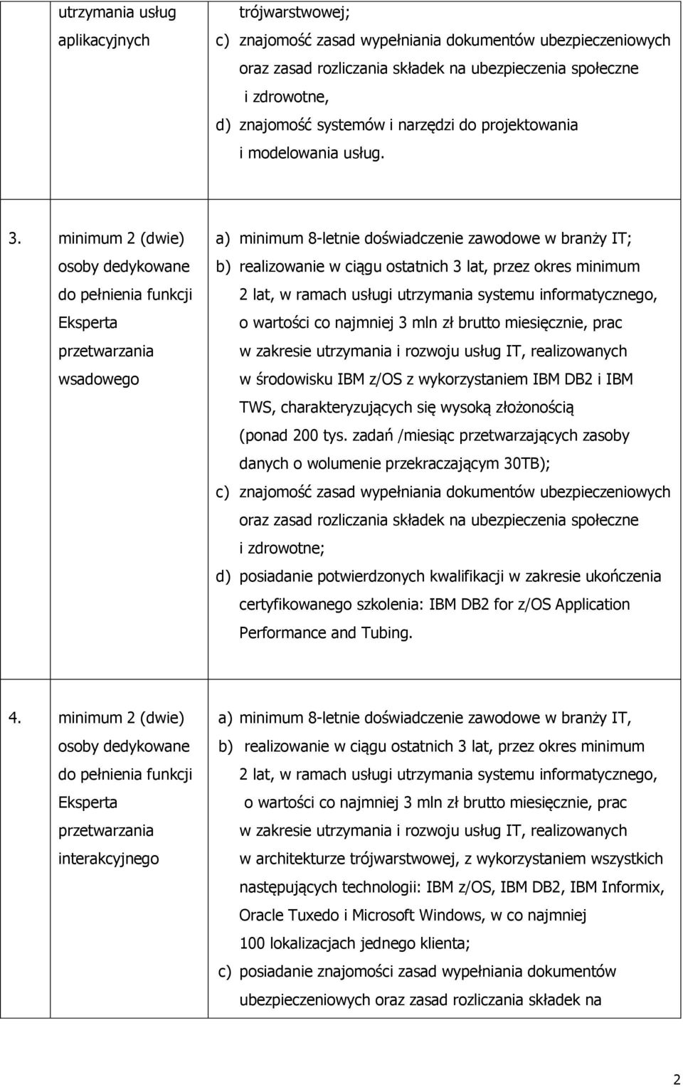 minimum 2 (dwie) osoby dedykowane Eksperta przetwarzania wsadowego b) realizowanie w ciągu ostatnich 3 lat, przez okres minimum 2 lat, w ramach usługi utrzymania systemu informatycznego, o wartości