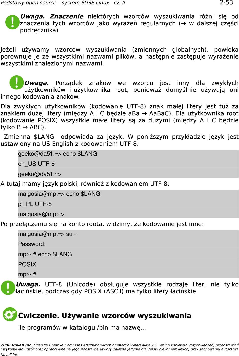 powłoka porównuje je ze wszystkimi nazwami plików, a następnie zastępuje wyrażenie wszystkimi znalezionymi nazwami. Uwaga.