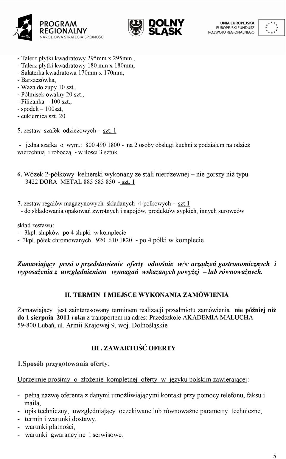 : 800 490 1800 - na 2 osoby obsługi kuchni z podziałem na odzież wierzchnią i roboczą - w ilości 3 sztuk 6.