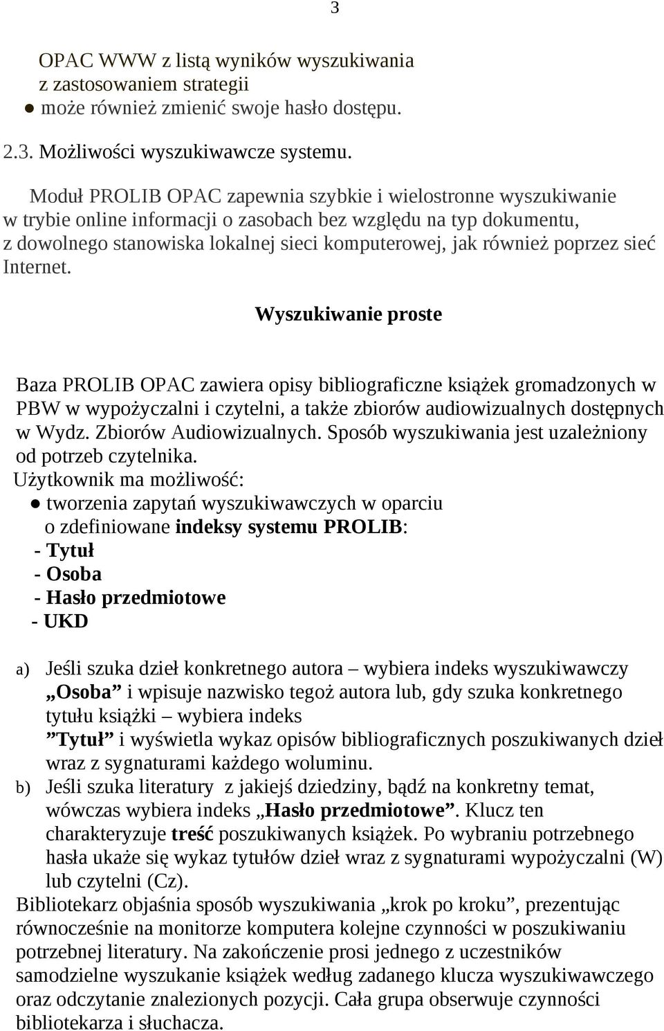 poprzez sieć Internet. Wyszukiwanie proste Baza PROLIB OPAC zawiera opisy bibliograficzne książek gromadzonych w PBW w wypożyczalni i czytelni, a także zbiorów audiowizualnych dostępnych w Wydz.