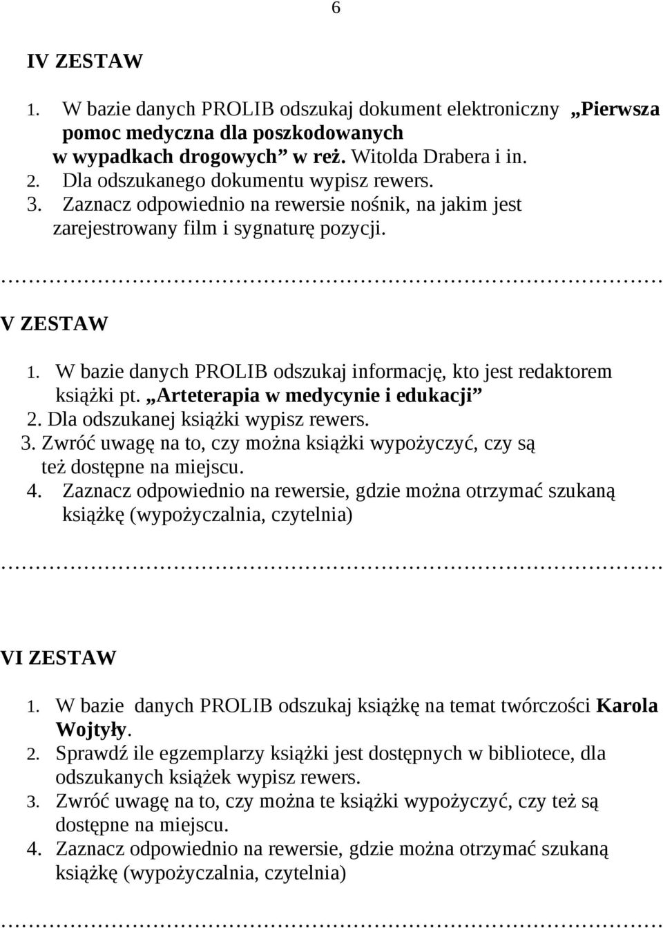 W bazie danych PROLIB odszukaj informację, kto jest redaktorem książki pt. Arteterapia w medycynie i edukacji 2. Dla odszukanej książki wypisz rewers. 3.