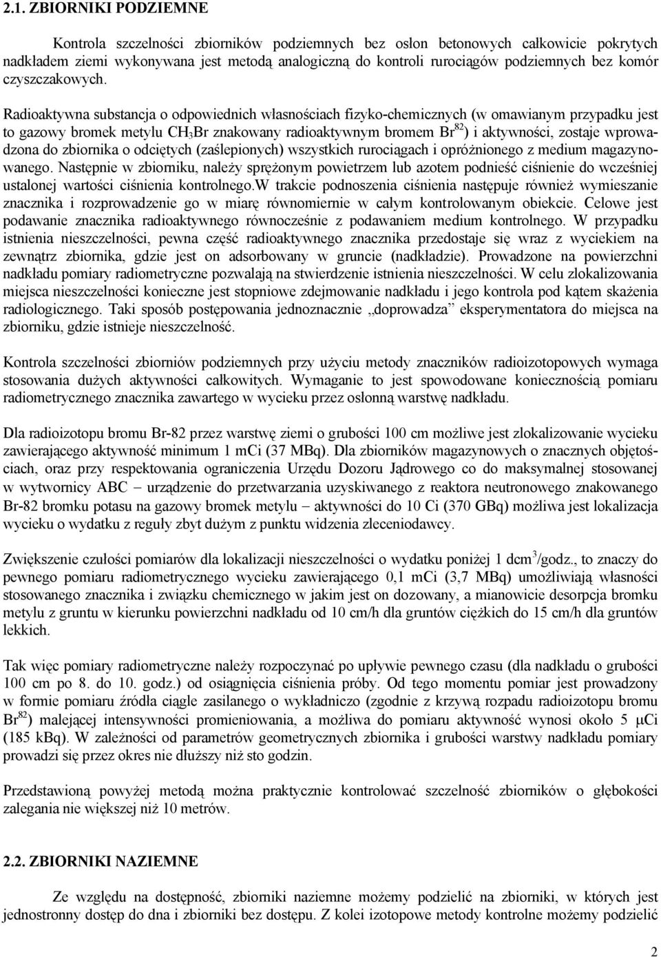 Radioaktywna substancja o odpowiednich własnościach fizyko-chemicznych (w omawianym przypadku jest to gazowy bromek metylu CH 3 Br znakowany radioaktywnym bromem Br 82 ) i aktywności, zostaje