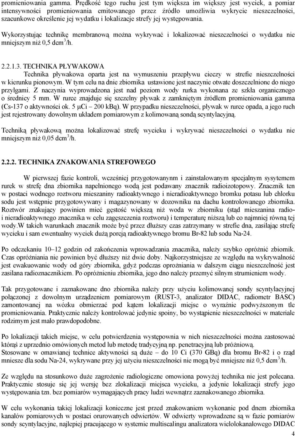 lokalizacje strefy jej występowania. Wykorzystując technikę membranową można wykrywać i lokalizować nieszczelności o wydatku nie mniejszym niż 0,5 dcm 3 
