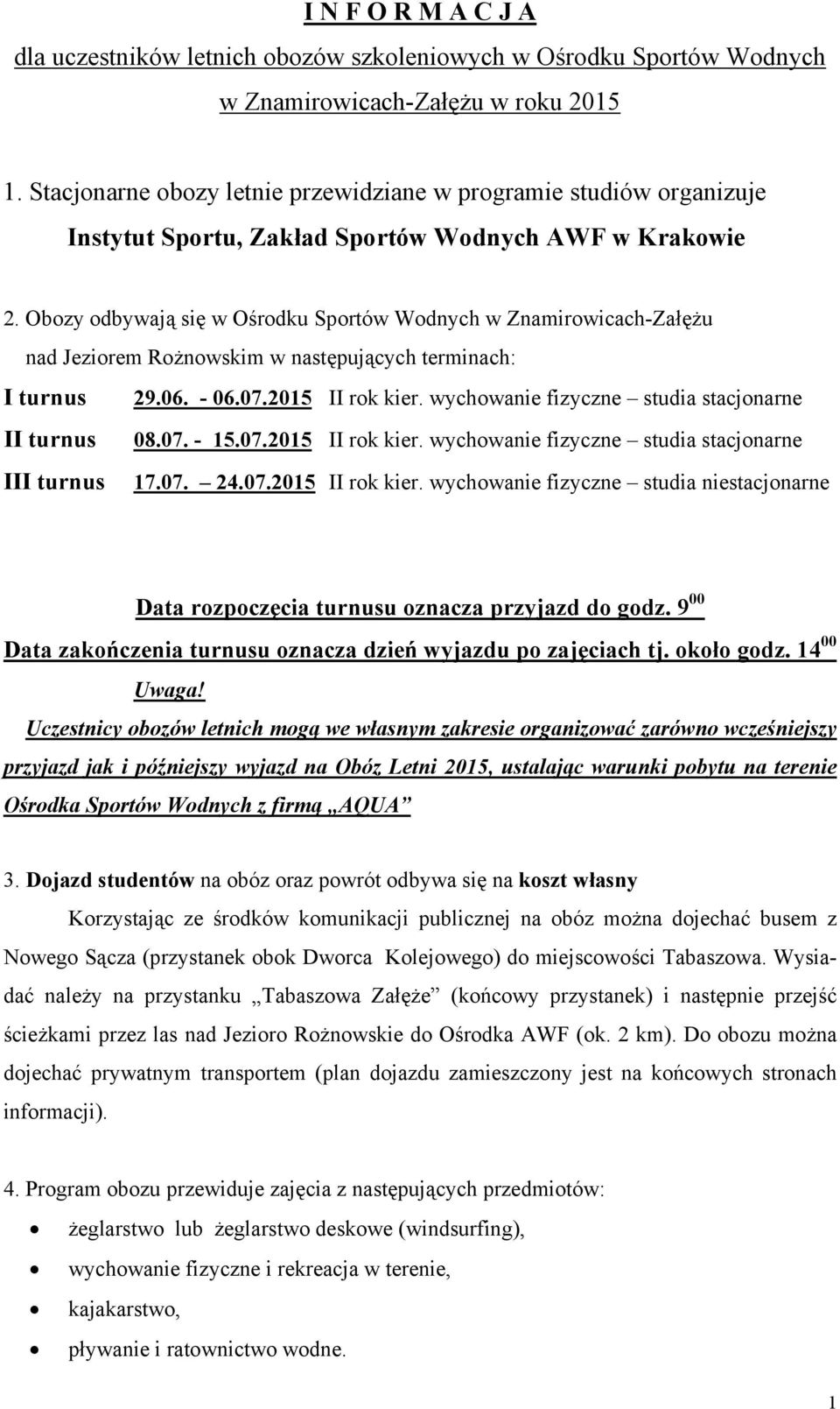 Obozy odbywają się w Ośrodku Sportów Wodnych w Znamirowicach-Załężu nad Jeziorem Rożnowskim w następujących terminach: I turnus 29.06. - 06.07.2015 II rok kier.