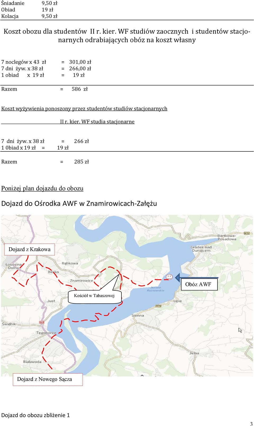 x 38 zł = 266,00 zł 1 obiad x 19 zł = 19 zł Razem = 586 zł Koszt wyżywienia ponoszony przez studentów studiów stacjonarnych II r. kier.