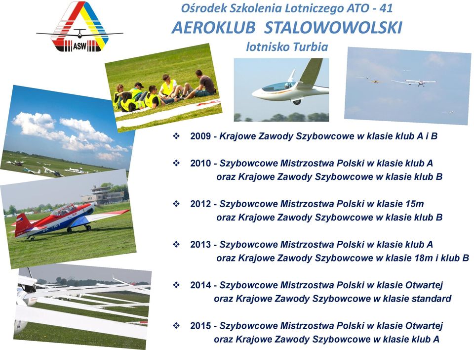 klub B 2013 - Szybowcowe Mistrzostwa Polski w klasie klub A oraz Krajowe Zawody Szybowcowe w klasie 18m i klub B 2014 - Szybowcowe Mistrzostwa Polski w klasie