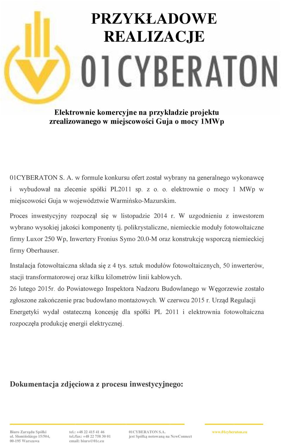 Proces inwestycyjny rozpoczął się w listopadzie 2014 r. W uzgodnieniu z inwestorem wybrano wysokiej jakości komponenty tj.