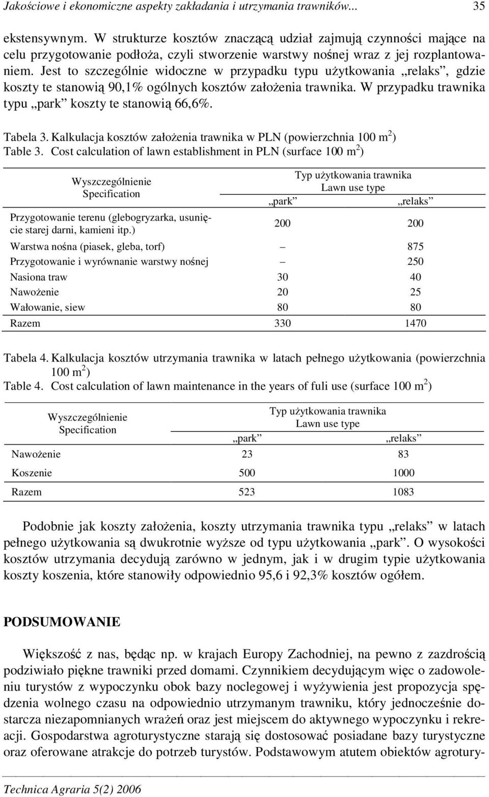 Jest to szczególnie widoczne w przypadku typu uytkowania relaks, gdzie koszty te stanowi 90,1% ogólnych kosztów załoenia trawnika. W przypadku trawnika typu park koszty te stanowi 66,6%. Tabela 3.