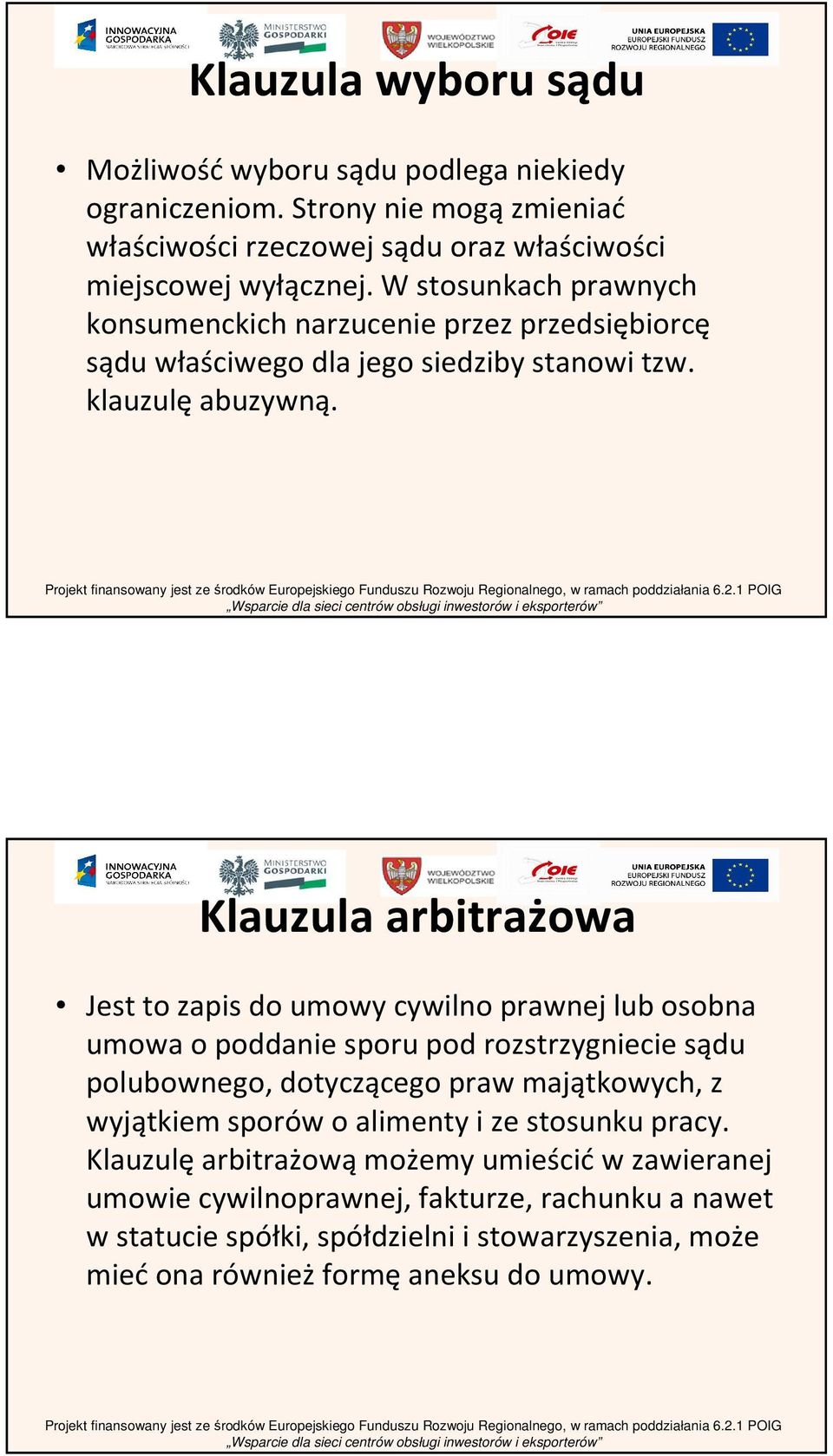 Klauzula arbitrażowa Jest to zapis do umowy cywilno prawnej lub osobna umowa o poddanie sporu pod rozstrzygniecie sądu polubownego, dotyczącego praw majątkowych, z wyjątkiem