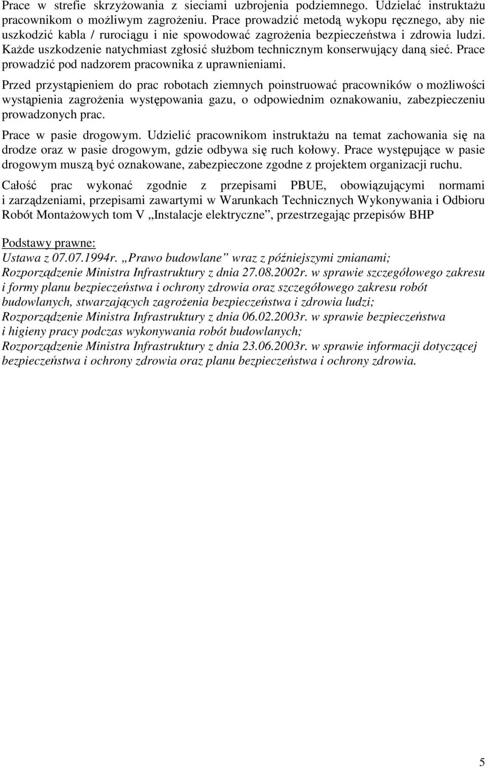 KaŜde uszkodzenie natychmiast zgłosić słuŝbom technicznym konserwujący daną sieć. Prace prowadzić pod nadzorem pracownika z uprawnieniami.