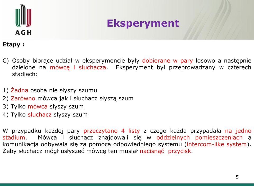 szum 4) Tylko słuchacz słyszy szum W przypadku każdej pary przeczytano 4 listy z czego każda przypadała na jedno stadium.
