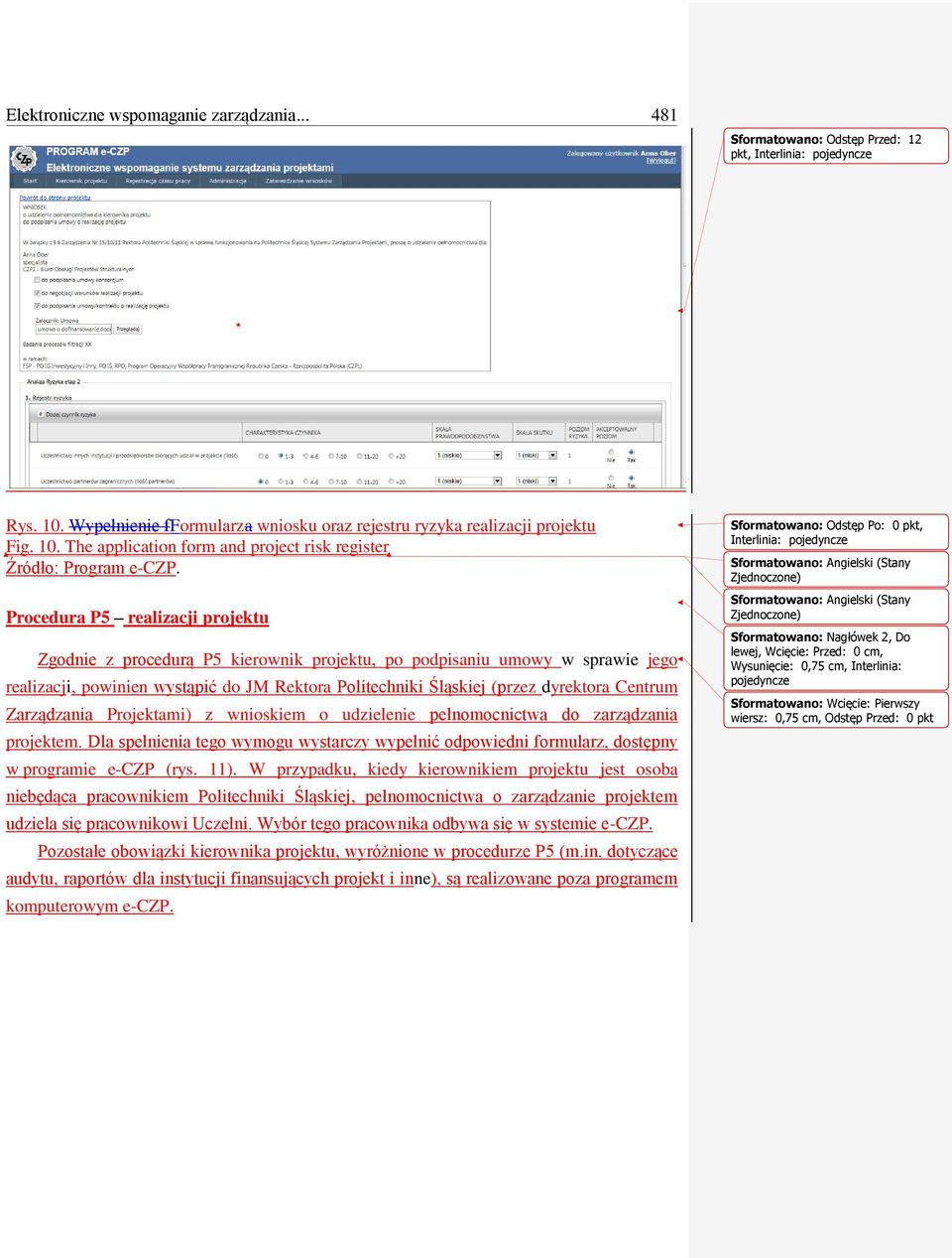 The application form and project risk register Procedura P5 realizacji projektu Zgodnie z procedurą P5 kierownik projektu, po podpisaniu umowy w sprawie jego realizacji, powinien wystąpić do JM