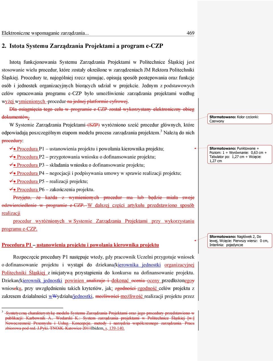 zarządzeniach JM Rektora Politechniki Śląskiej. Procedury te, najogólniej rzecz ujmując, opisują sposób postępowania oraz funkcje osób i jednostek organizacyjnych biorących udział w projekcie.
