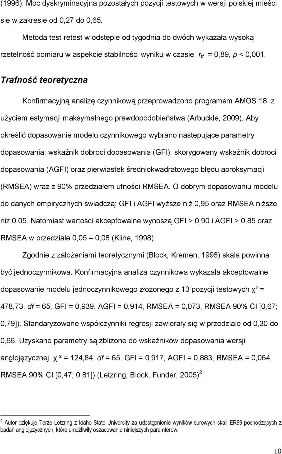 Trafność teoretyczna Konfirmacyjną analizę czynnikową przeprowadzono programem AMOS 18 z użyciem estymacji maksymalnego prawdopodobieństwa (Arbuckle, 2009).