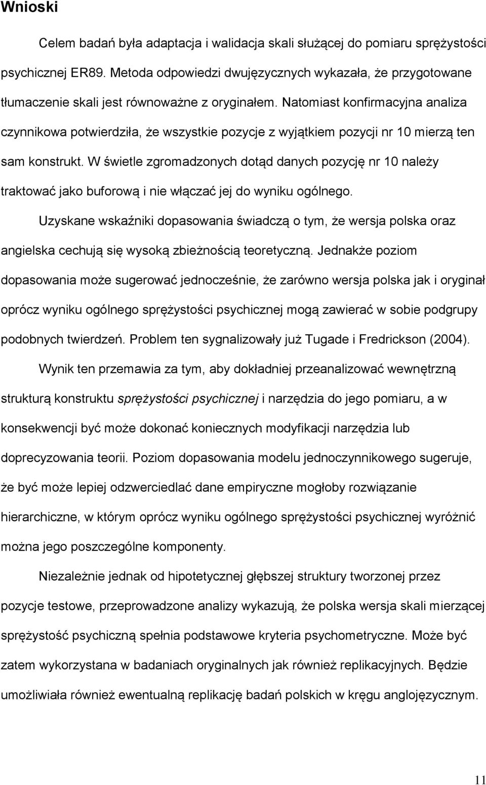 Natomiast konfirmacyjna analiza czynnikowa potwierdziła, że wszystkie pozycje z wyjątkiem pozycji nr 10 mierzą ten sam konstrukt.