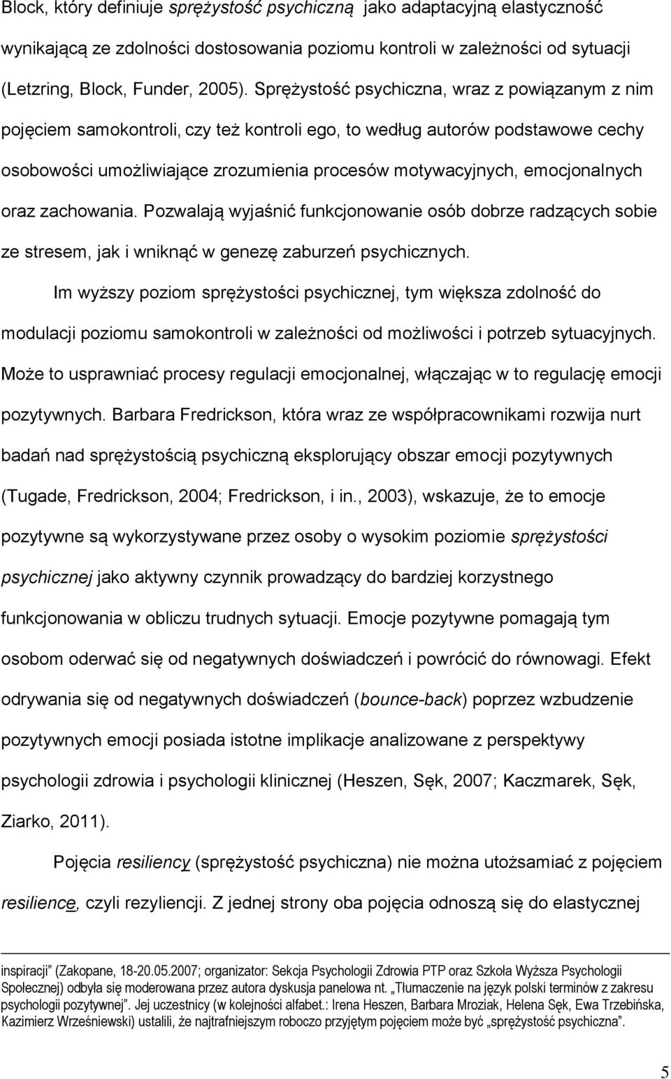 emocjonalnych oraz zachowania. Pozwalają wyjaśnić funkcjonowanie osób dobrze radzących sobie ze stresem, jak i wniknąć w genezę zaburzeń psychicznych.