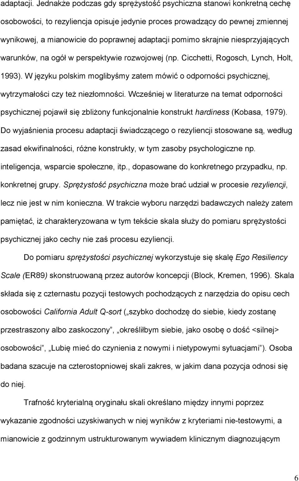pomimo skrajnie niesprzyjających warunków, na ogół w perspektywie rozwojowej (np. Cicchetti, Rogosch, Lynch, Holt, 1993).