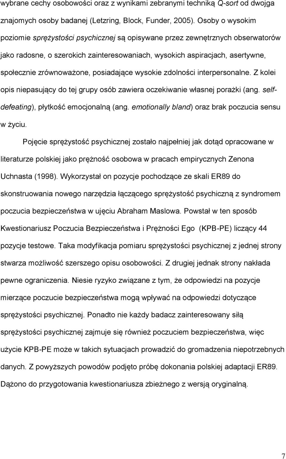posiadające wysokie zdolności interpersonalne. Z kolei opis niepasujący do tej grupy osób zawiera oczekiwanie własnej porażki (ang. selfdefeating), płytkość emocjonalną (ang.
