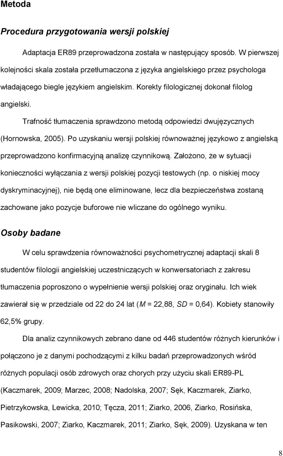 Trafność tłumaczenia sprawdzono metodą odpowiedzi dwujęzycznych (Hornowska, 2005). Po uzyskaniu wersji polskiej równoważnej językowo z angielską przeprowadzono konfirmacyjną analizę czynnikową.