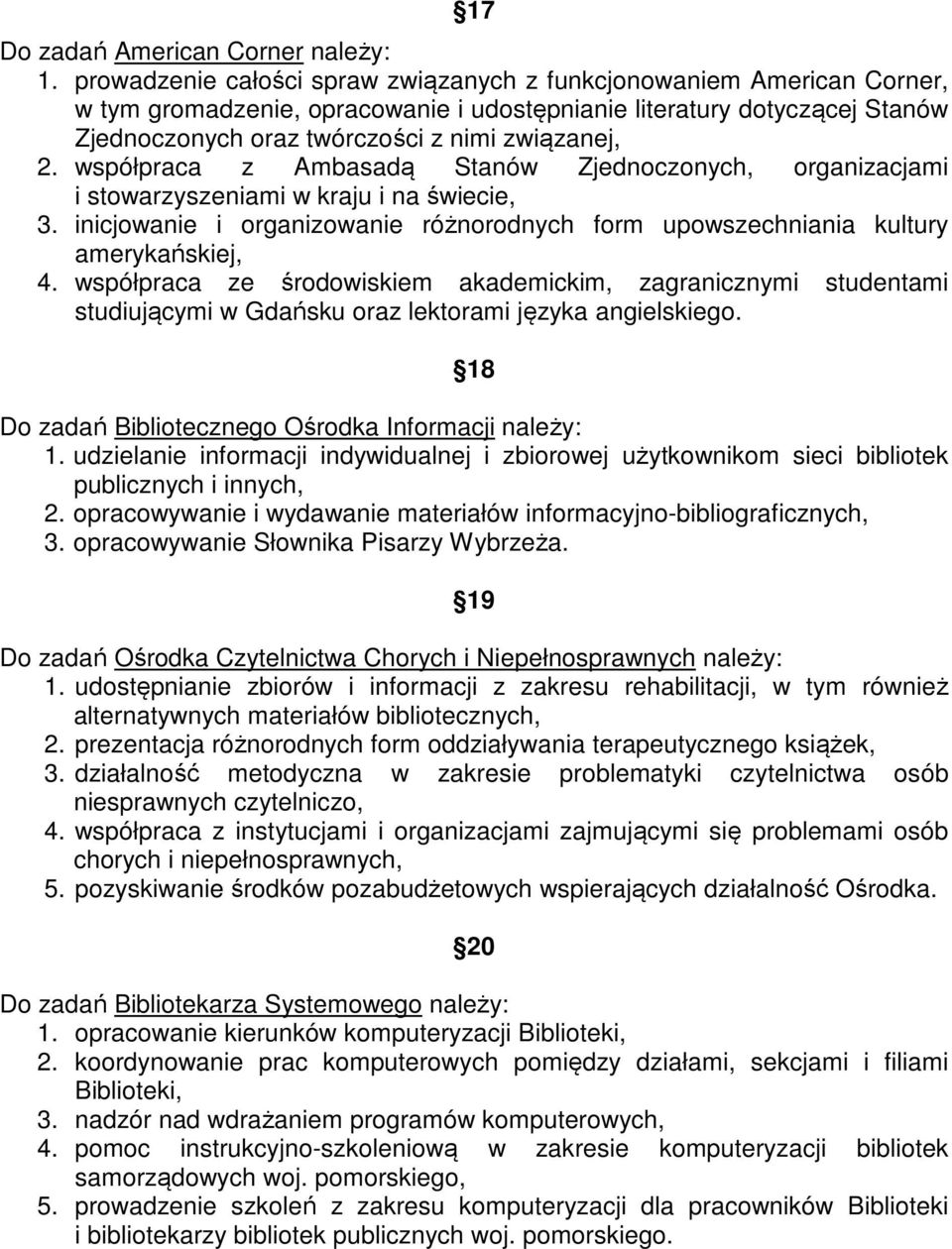 współpraca z Ambasadą Stanów Zjednoczonych, organizacjami i stowarzyszeniami w kraju i na świecie, 3. inicjowanie i organizowanie różnorodnych form upowszechniania kultury amerykańskiej, 4.