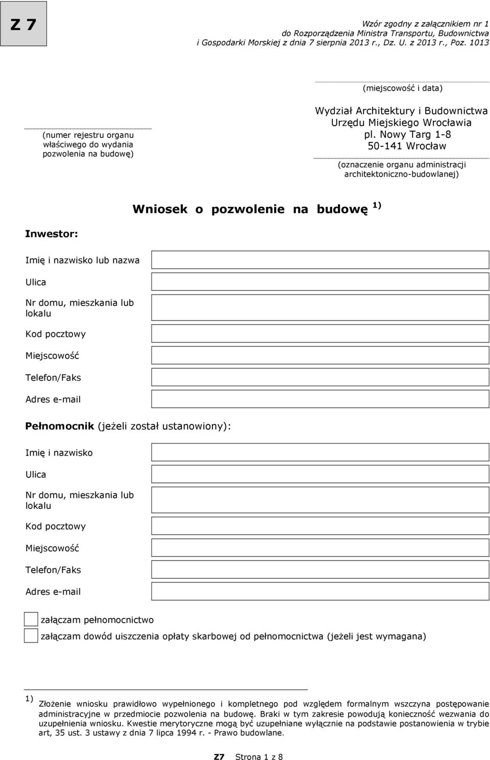 Nowy Targ 1-8 50-141 Wrocław (oznaczenie organu administracji architektoniczno-budowlanej) Wniosek o pozwolenie na budowę 1) Inwestor: Imię i nazwisko lub nazwa Ulica Nr domu, mieszkania lub lokalu