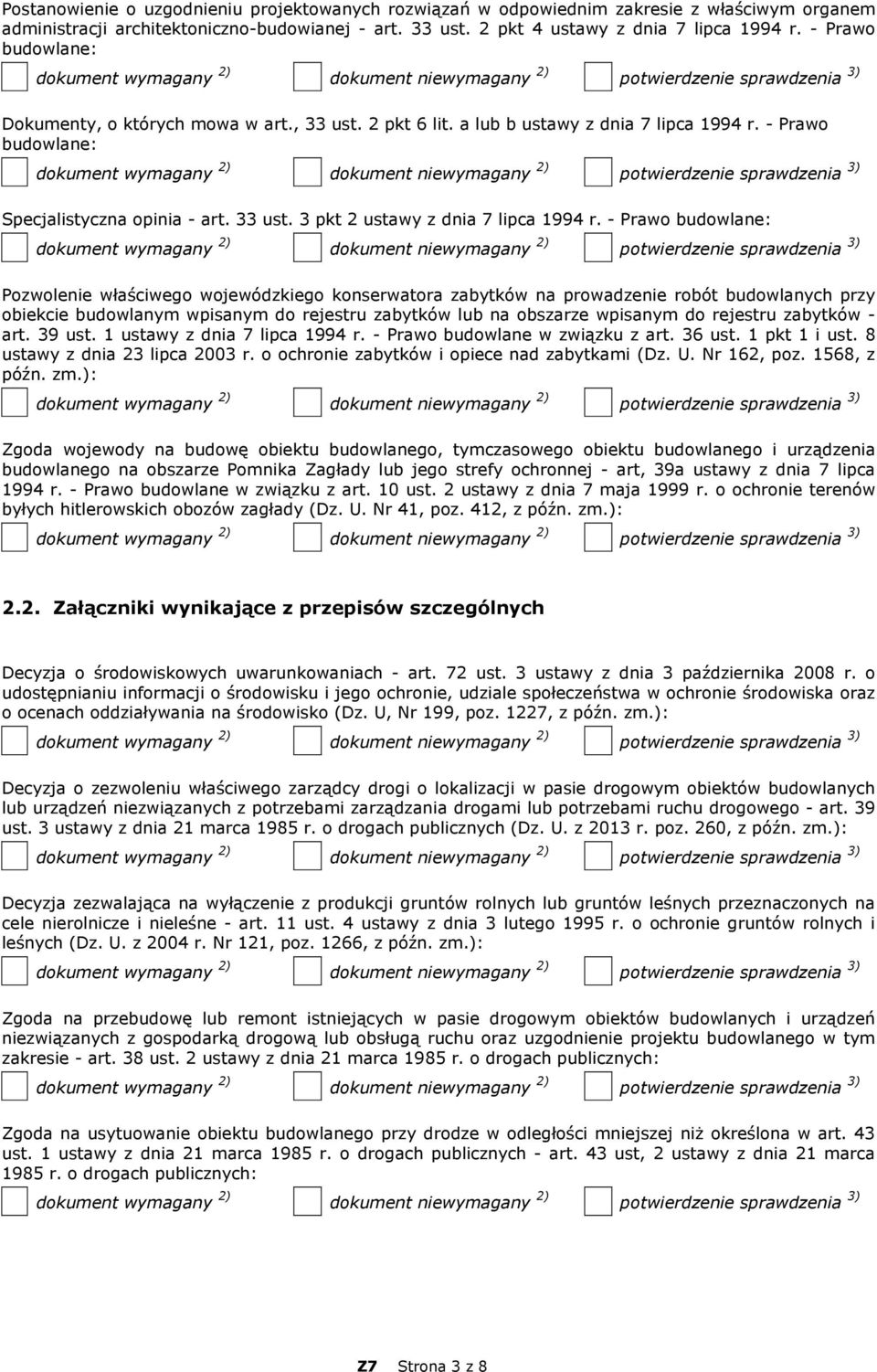 - Prawo budowlane: Pozwolenie właściwego wojewódzkiego konserwatora zabytków na prowadzenie robót budowlanych przy obiekcie budowlanym wpisanym do rejestru zabytków lub na obszarze wpisanym do