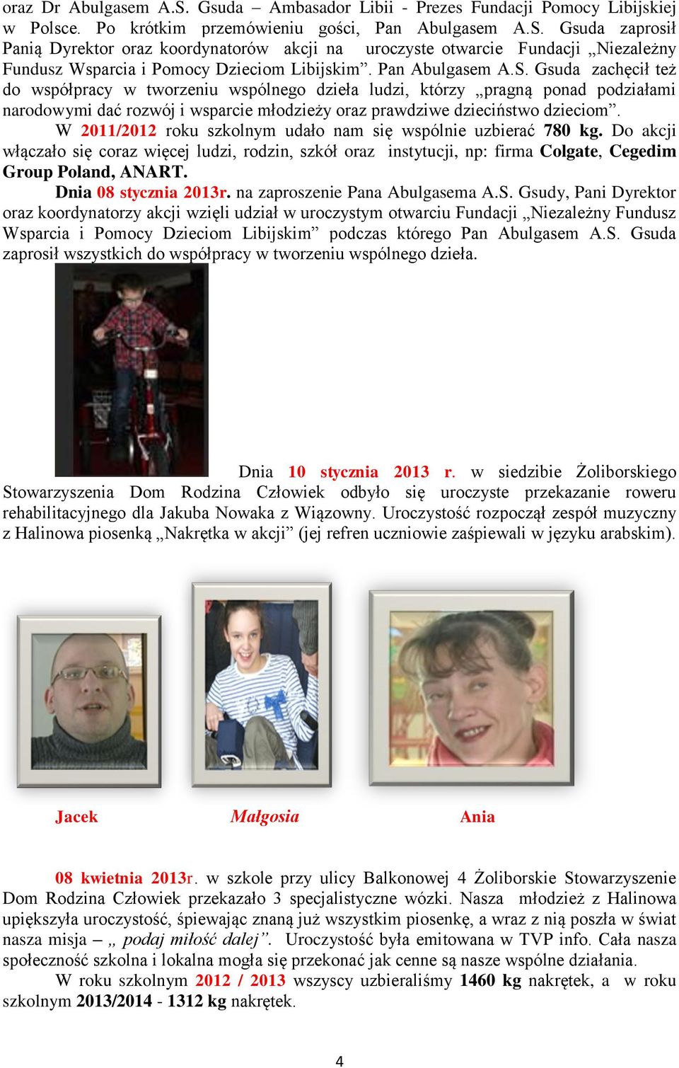 W 2011/2012 roku szkolnym udało nam się wspólnie uzbierać 780 kg. Do akcji włączało się coraz więcej ludzi, rodzin, szkół oraz instytucji, np: firma Colgate, Cegedim Group Poland, ANART.