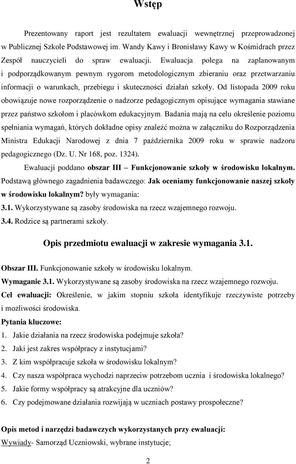 Ewaluacja polega na zaplanowanym i podporządkowanym pewnym rygorom metodologicznym zbieraniu oraz przetwarzaniu informacji o warunkach, przebiegu i skuteczności działań szkoły.