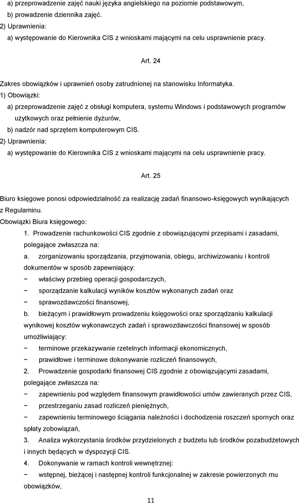 a) przeprowadzenie zajęć z obsługi komputera, systemu Windows i podstawowych programów użytkowych oraz pełnienie dyżurów, b) nadzór nad sprzętem komputerowym CIS.