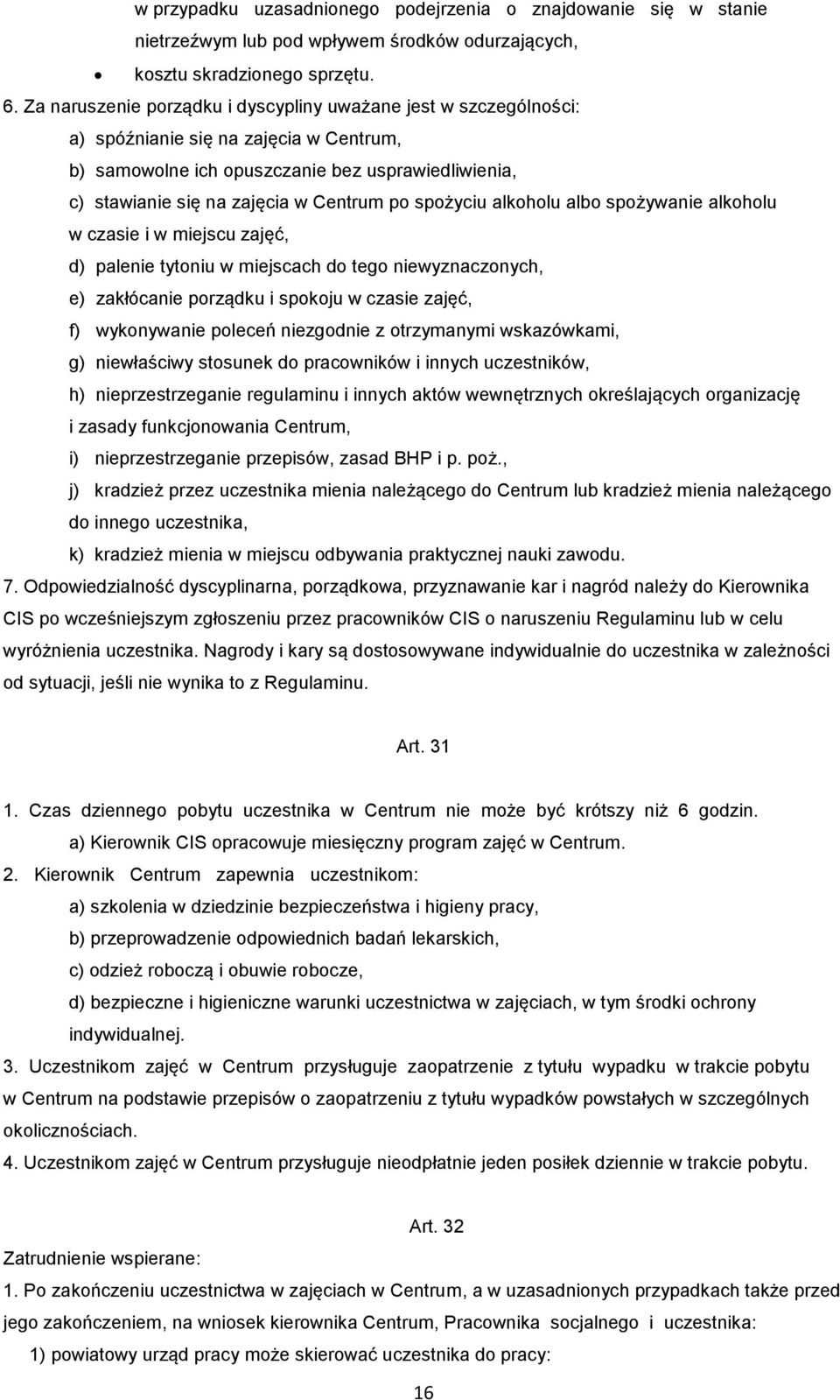 spożyciu alkoholu albo spożywanie alkoholu w czasie i w miejscu zajęć, d) palenie tytoniu w miejscach do tego niewyznaczonych, e) zakłócanie porządku i spokoju w czasie zajęć, f) wykonywanie poleceń