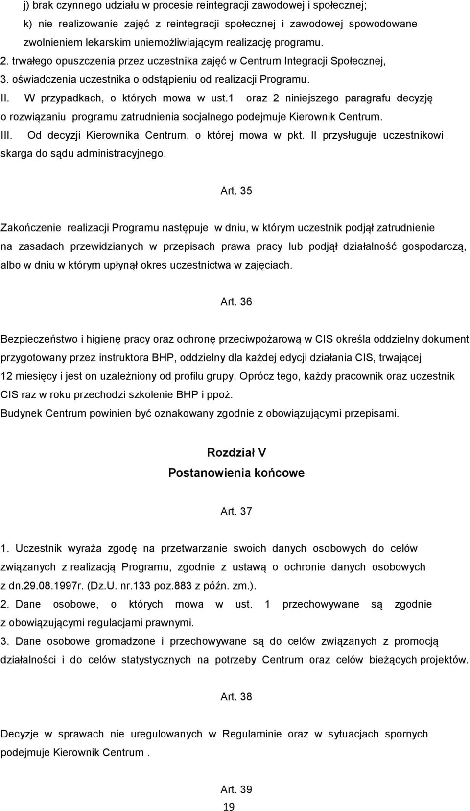 1 oraz 2 niniejszego paragrafu decyzję o rozwiązaniu programu zatrudnienia socjalnego podejmuje Kierownik Centrum. III. Od decyzji Kierownika Centrum, o której mowa w pkt.
