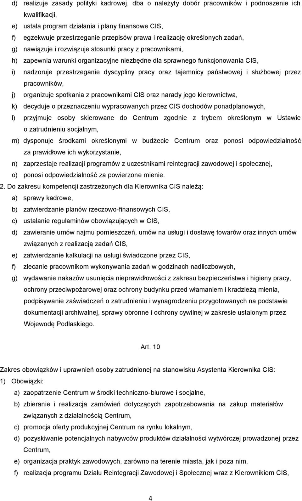 dyscypliny pracy oraz tajemnicy państwowej i służbowej przez pracowników, j) organizuje spotkania z pracownikami CIS oraz narady jego kierownictwa, k) decyduje o przeznaczeniu wypracowanych przez CIS
