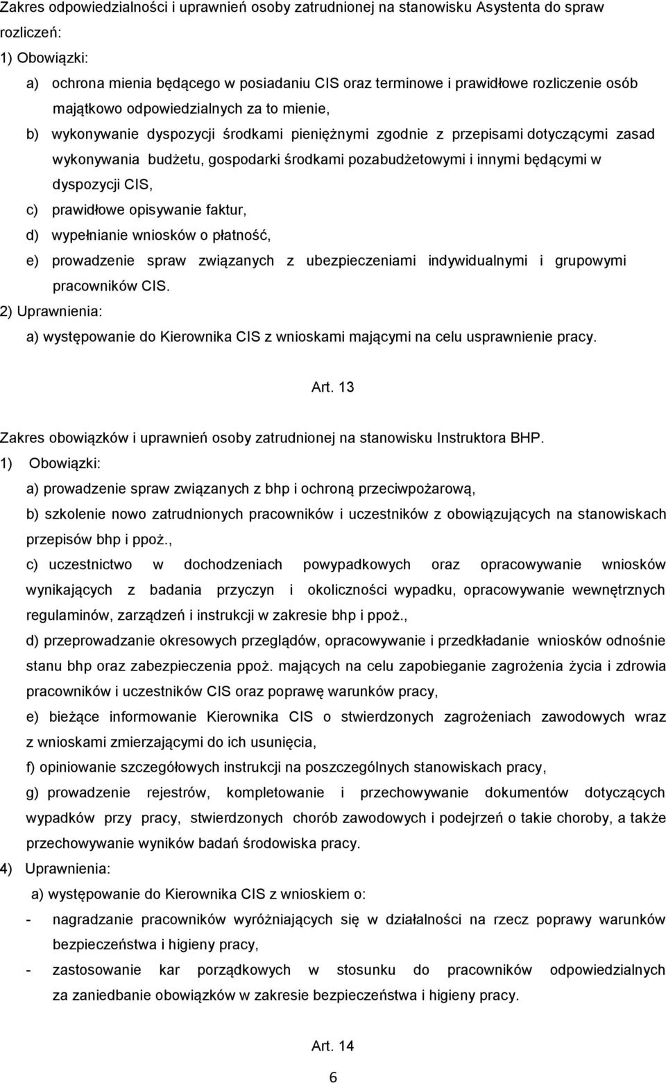 dyspozycji CIS, c) prawidłowe opisywanie faktur, d) wypełnianie wniosków o płatność, e) prowadzenie spraw związanych z ubezpieczeniami indywidualnymi i grupowymi pracowników CIS.
