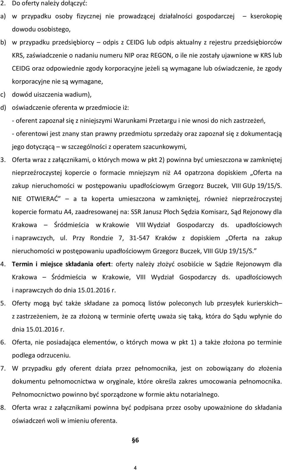 zgody korporacyjne nie są wymagane, c) dowód uiszczenia wadium), d) oświadczenie oferenta w przedmiocie iż: - oferent zapoznał się z niniejszymi Warunkami Przetargu i nie wnosi do nich zastrzeżeń, -