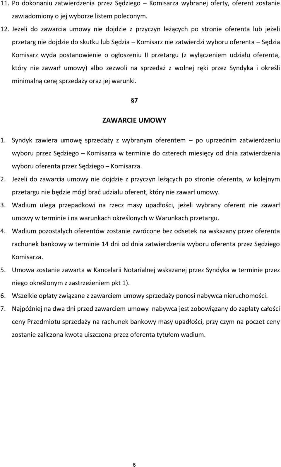 postanowienie o ogłoszeniu II przetargu (z wyłączeniem udziału oferenta, który nie zawarł umowy) albo zezwoli na sprzedaż z wolnej ręki przez Syndyka i określi minimalną cenę sprzedaży oraz jej